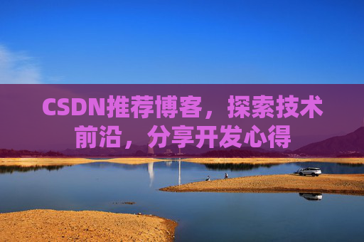 CSDN推荐博客，探索技术前沿，分享开发心得